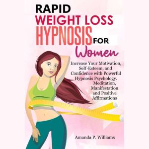 Rapid Weight Loss Hypnosis for Women: Increase Your Motivation, Self Esteem, and Confidence with Powerful Hypnosis Psychology.