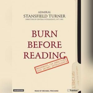 Burn Before Reading: Presidents, CIA Directors, and Secret Intelligence