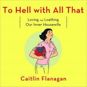 To Hell with All That, Caitlin Flanagan