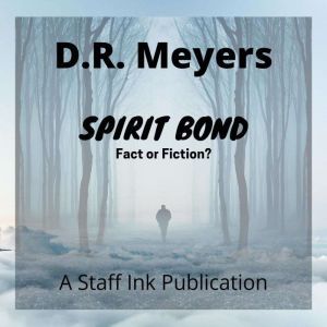Spirit Bond  Fact or Fiction?, D.R. Meyers