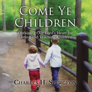 Come Ye Children, Charles H. Spurgeon