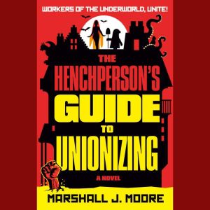 The Henchpersons Guide to Unionizing..., Marshall J. Moore