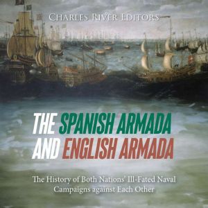 The Spanish Armada and English Armada..., Charles River Editors