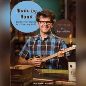 Made by Hand: Searching for Meaning in a Throwaway World, Mark Frauenfelder