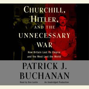 Churchill, Hitler and The Unnecessar..., Patrick J. Buchanan