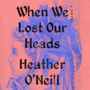 When We Lost Our Heads: A Novel