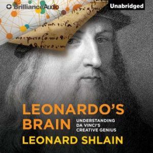 Leonardo's Brain Understanding da Vinci's Creative Genius, Leonard Shlain