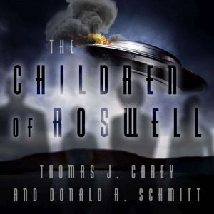 The Children of Roswell: A Seven-Decade Legacy of Fear, Intimidation, and Cover-Ups, Thomas J. Carey