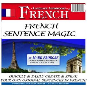 French Sentence Magic: Quickly & Easily Create & Speak Your Own Original Sentences in French!