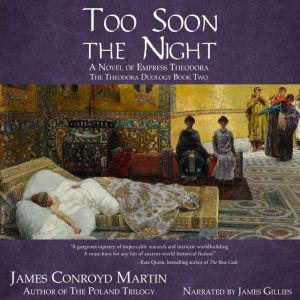 Too Soon the Night: A Novel of Empress Theodora, James Conroyd Martin