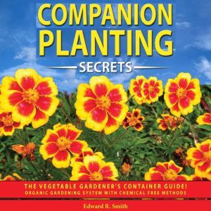 Companion Planting Secrets, Edward R. Smith