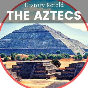 The Aztecs, History Retold