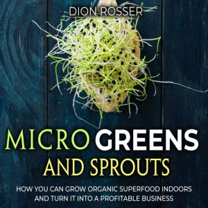 Microgreens and Sprouts How You Can ..., Dion Rosser