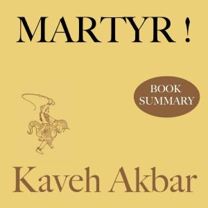 Martyr! Book Summary and Analysis, Kaveh Akbar