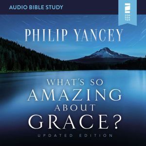 Whats So Amazing About Grace? Update..., Philip Yancey
