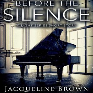 Before the Silence A Light Series Short Story, Jacqueline Brown