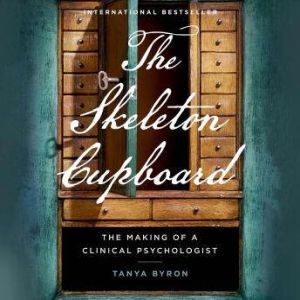 The Skeleton Cupboard: The Making of a Clinical Psychologist, Tanya Byron