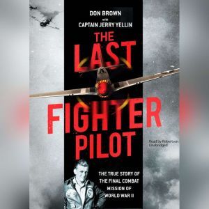 The Last Fighter Pilot: The True Story of the Final Combat Mission of World War II, Don Brown