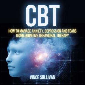 CBT How To Manage Anxiety, Depressio..., Vince Sullivan