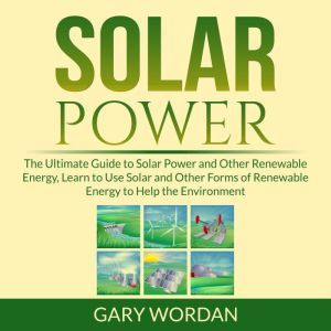 Solar Power The Ultimate Guide to So..., Gary Wordan