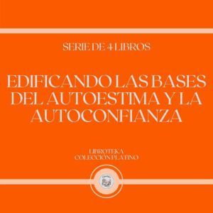 Edificando las Bases del Autoestima y la Autoconfianza (Serie de 4 Libros)