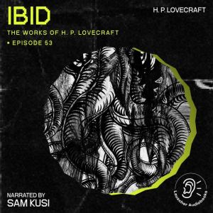 Ibid The Work of H. P. Lovecraft, Ep..., H. P. Lovecraft