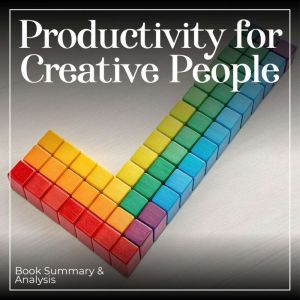 Productivity for Creative People: Book Summary & Analysis