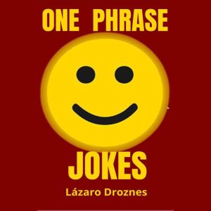 ONE PHRASE JOKES: A collection of one sentence jokes to laugh, smile and dazzle your family.