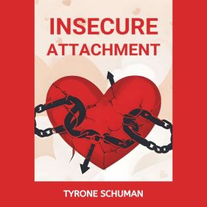 INSECURE ATTACHMENT: Healing from Insecurity, Fostering Healthy Connections, and Embracing Emotional Resilience (2024)
