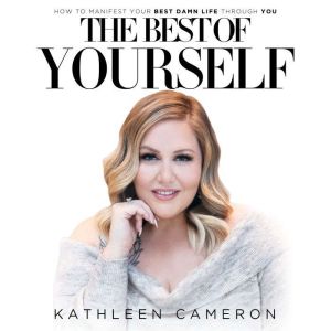 The Best of Yourself: How to Manifest Your Best Damn Life Through You