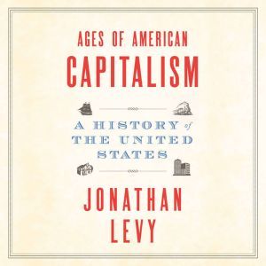 Ages of American Capitalism, Jonathan Levy
