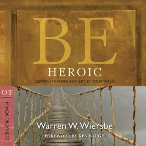 Be Heroic (Minor Prophets): Demonstrating Bravery by Your Walk