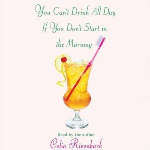 You Can't Drink All Day If You Don't Start in the Morning, Celia Rivenbark