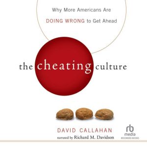 The Cheating Culture: Why More Americans Are Doing Wrong to Get Ahead, David Callahan