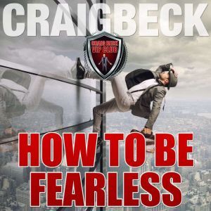 How to Be Fearless: Manifesting Magic Secret 5, Craig Beck