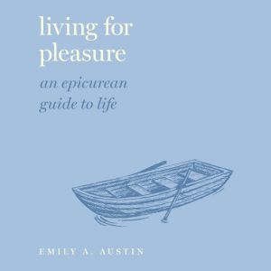 Living for Pleasure: An Epicurean Guide to Life (Guides to the Good Life)