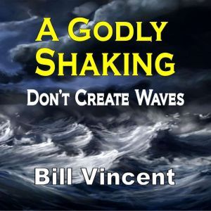 A Godly Shaking Dont Create Waves, Bill Vincent