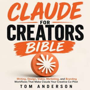 Claude for Creators Bible, Tom Anderson