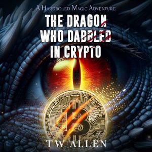 Dragon Who Dabbled in Crypto, The: A Hardboiled Magic Adventure