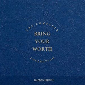 The Complete Bring Your Worth Collect..., Damon Brown