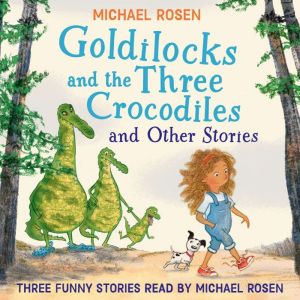 GOLDILOCKS AND THE THREE CROCODILES AND OTHER STORIES