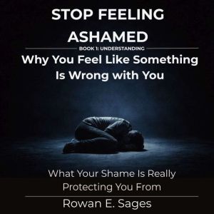 Stop Feeling Ashamed Why You Feel Li..., Rowan E. Sages