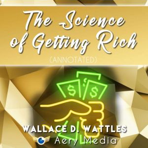 The Science of Getting Rich Annotate..., Wallace D Wattles