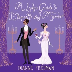 A Ladys Guide to Etiquette and Murde..., Dianne Freeman