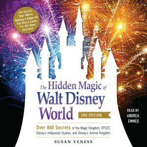 The Hidden Magic of Walt Disney World, 3rd Edition: Over 600 Secrets of the Magic Kingdom, EPCOT, Disney's Hollywood Studios, and Disney's Animal Kingdom, Susan Veness