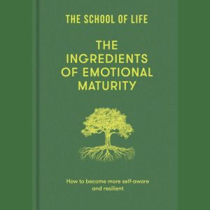 The Ingredients of Emotional Maturity..., The School of Life
