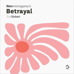Nonmonogamy and Betrayal, Eve Rickert