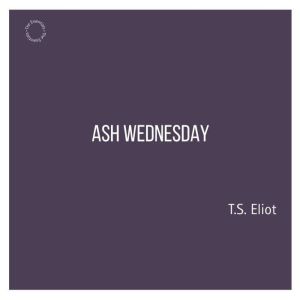 Ash Wednesday, T.S. Eliot
