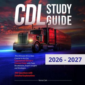 CDL Study Guide: The Ultimate All-in-One Course to Ace the Commercial Driver's License Exam with Topic Breakdowns, Expert Insi