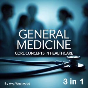 General Medicine: Core Concepts in Healthcare (3 in 1)